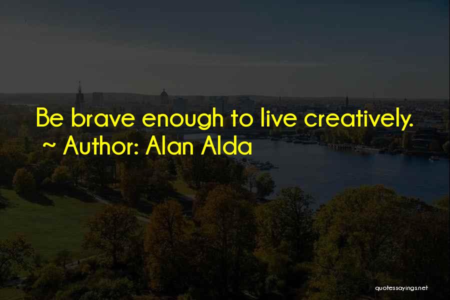 Brave Alan Quotes By Alan Alda