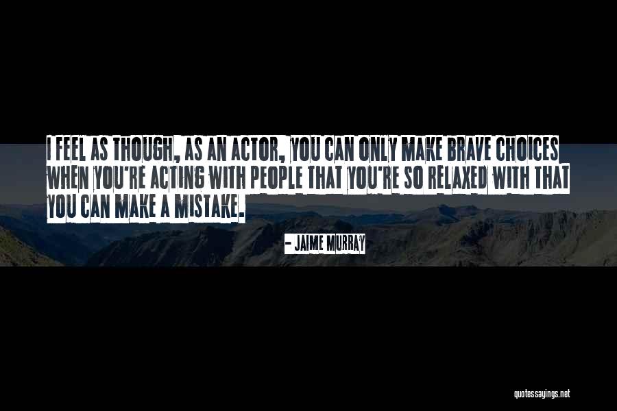 Brave Choices Quotes By Jaime Murray Brave Choices Quotes By Jaime Murray