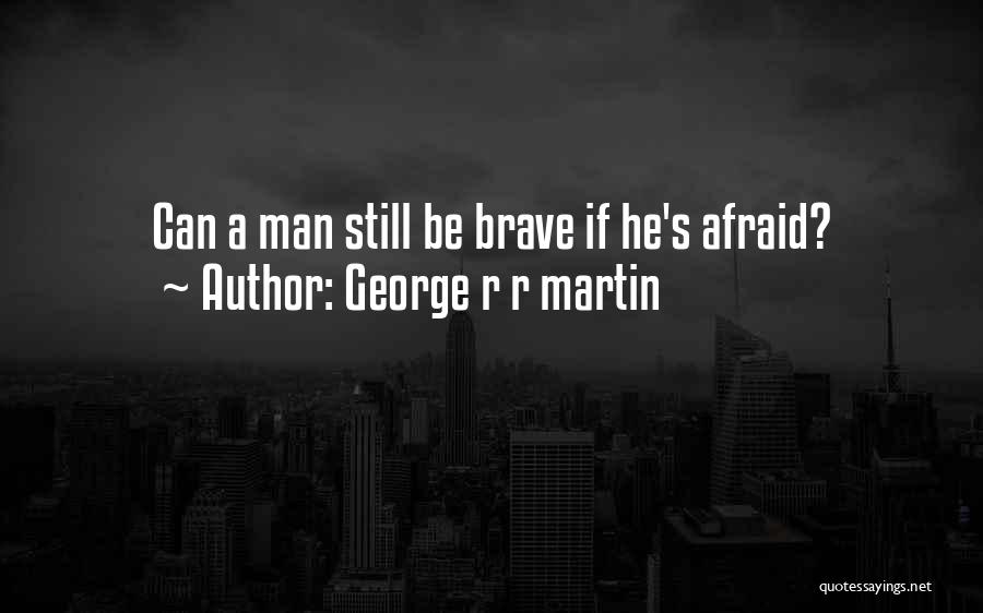 Brave Man Quotes By George R R Martin