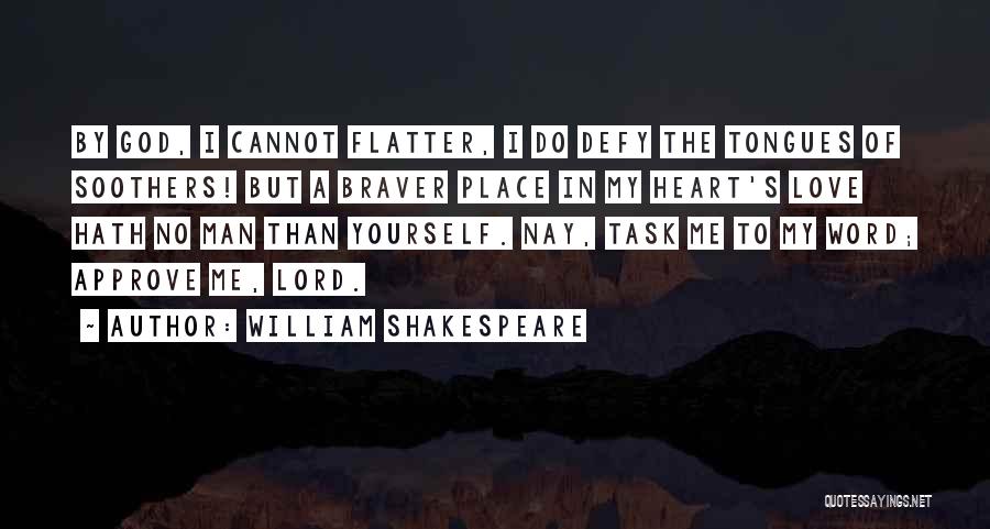 Braver Me Quotes By William Shakespeare