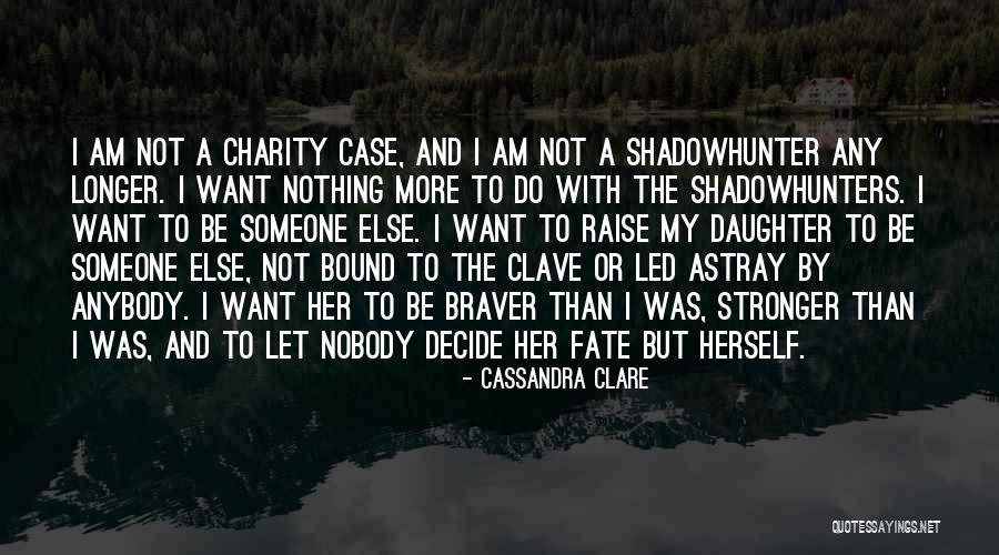 Braver Quotes By Cassandra Clare