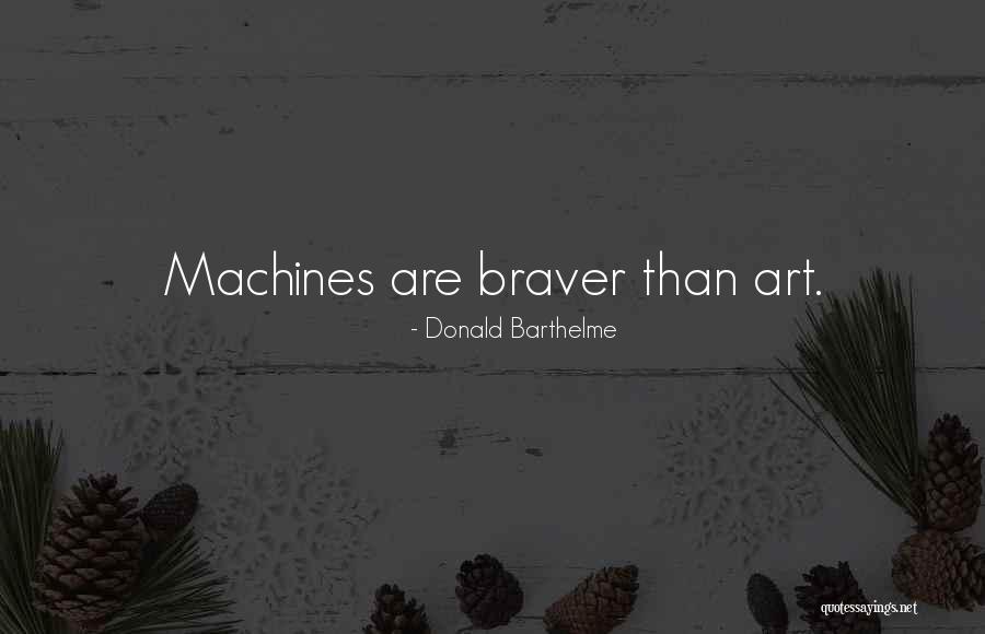 Braver Quotes By Donald Barthelme