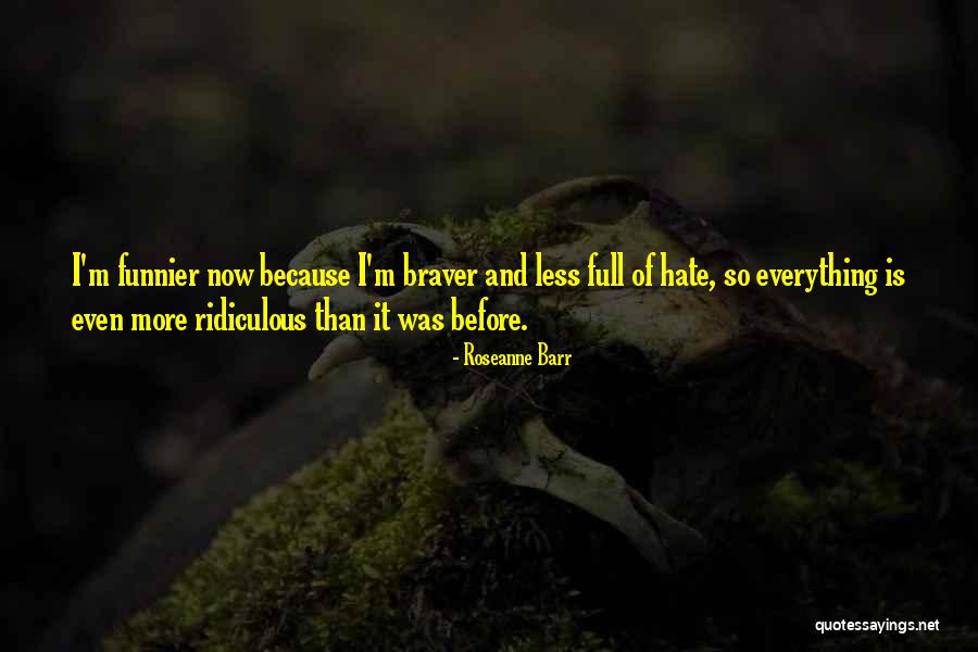 Braver Quotes By Roseanne Barr