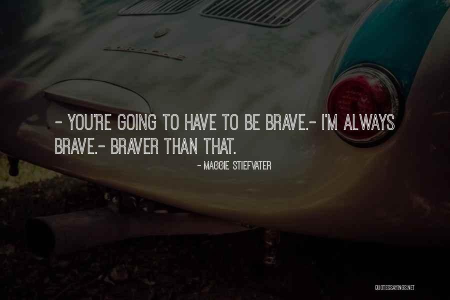 Braver You Quotes By Maggie Stiefvater Braver You Quotes By Maggie Stiefvater
