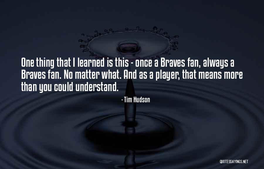 Braves Fan Quotes By Tim Hudson Braves Fan Quotes By Tim Hudson