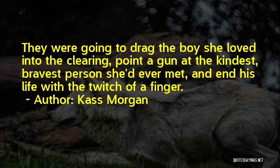 Bravest Person Quotes By Kass Morgan