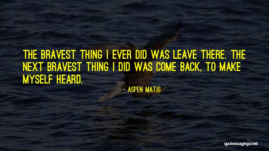 Bravest Thing Quotes By Aspen Matis Bravest Thing Quotes By Aspen Matis