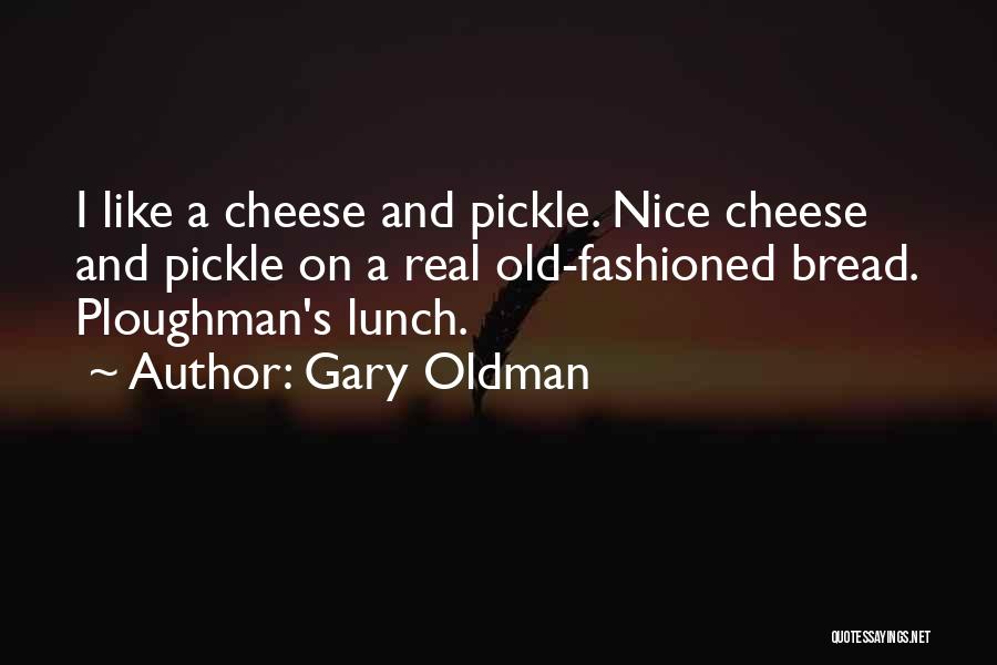 Bread And Cheese Quotes By Gary Oldman