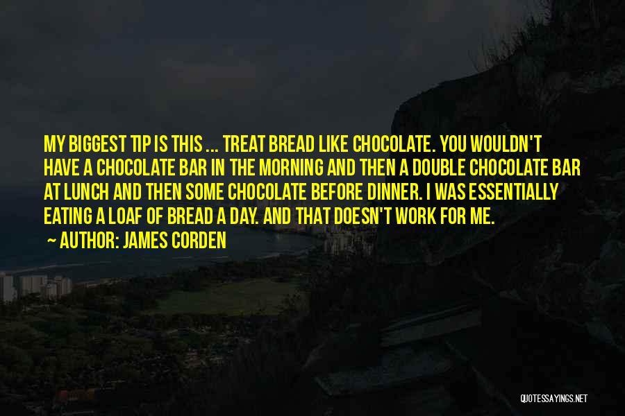 Bread And Chocolate Quotes By James Corden