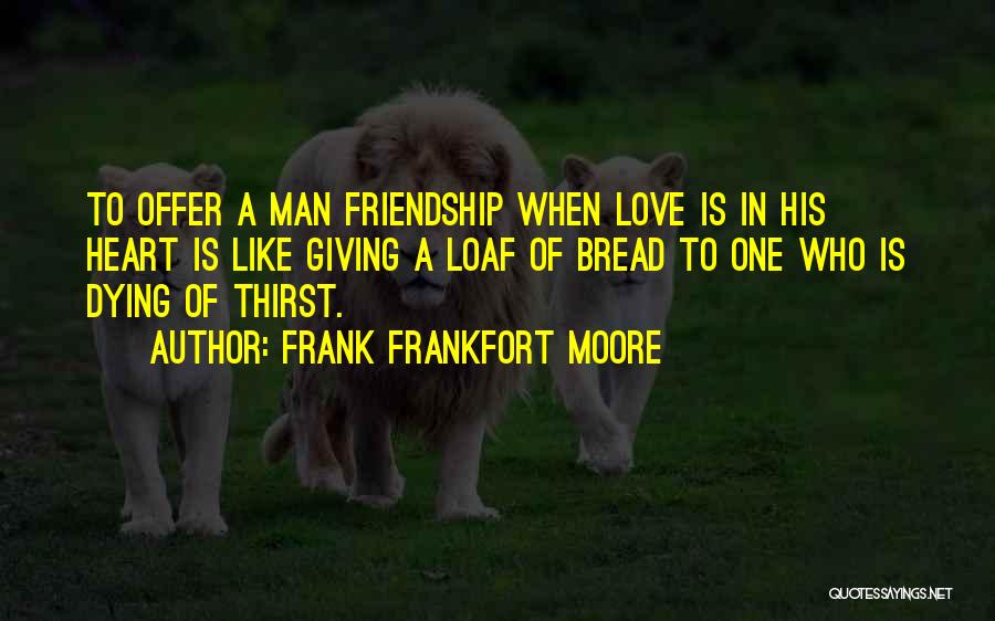 Bread And Friendship Quotes By Frank Frankfort Moore