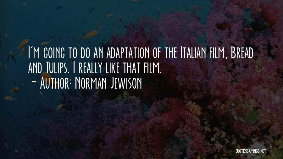 Bread And Tulips Quotes By Norman Jewison
