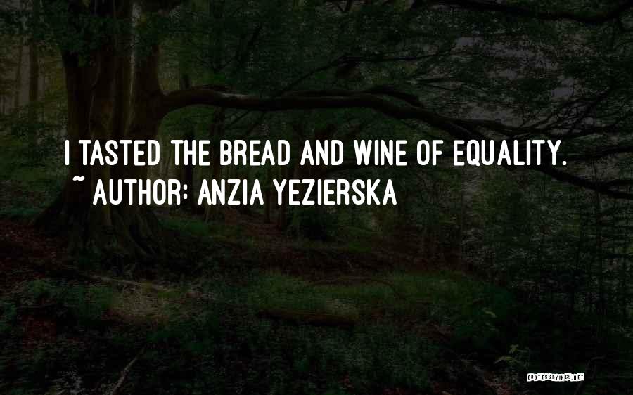 Bread And Wine Quotes By Anzia Yezierska
