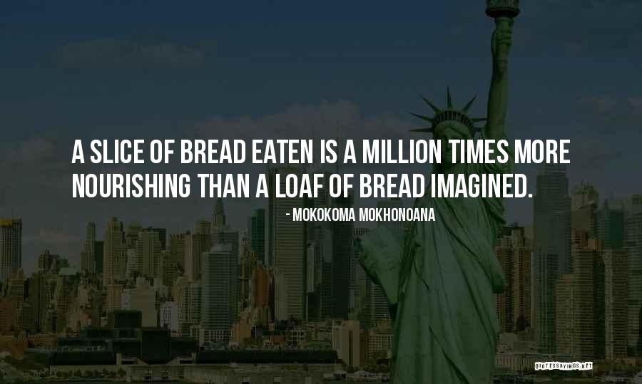 Bread Eaten Quotes By Mokokoma Mokhonoana Bread Eaten Quotes By Mokokoma Mokhonoana