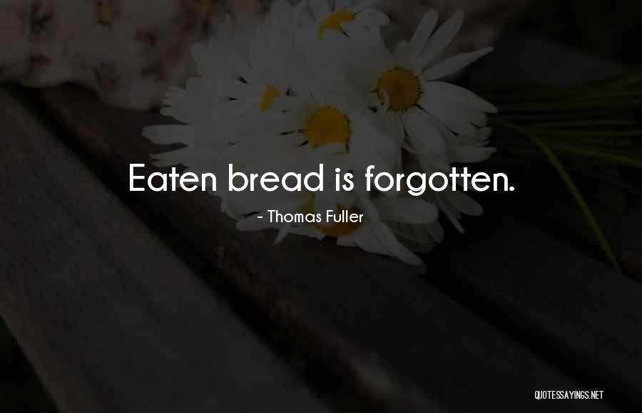 Bread Eaten Quotes By Thomas Fuller Bread Eaten Quotes By Thomas Fuller
