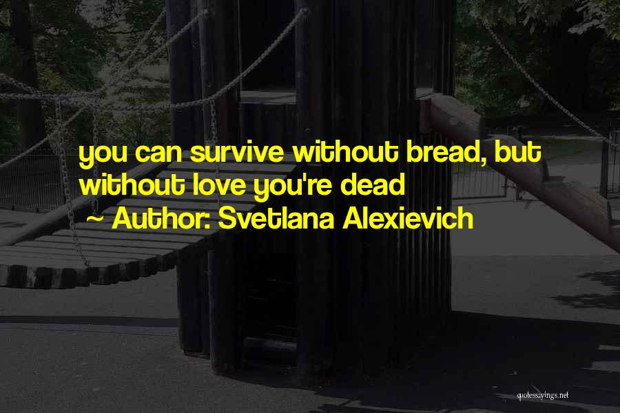 Bread Love Quotes By Svetlana Alexievich