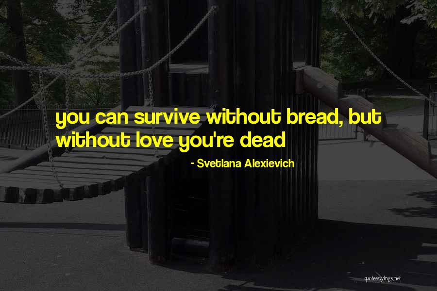 Bread Love Quotes By Svetlana Alexievich