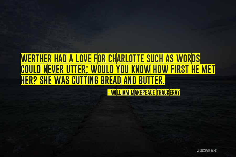 Bread Love Quotes By William Makepeace Thackeray