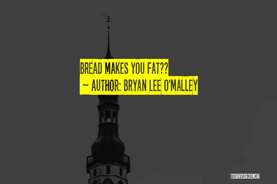 Bread Makes You Fat Quotes By Bryan Lee O'Malley