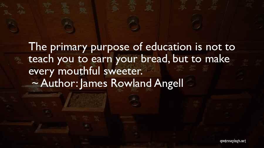 Bread Quotes By James Rowland Angell