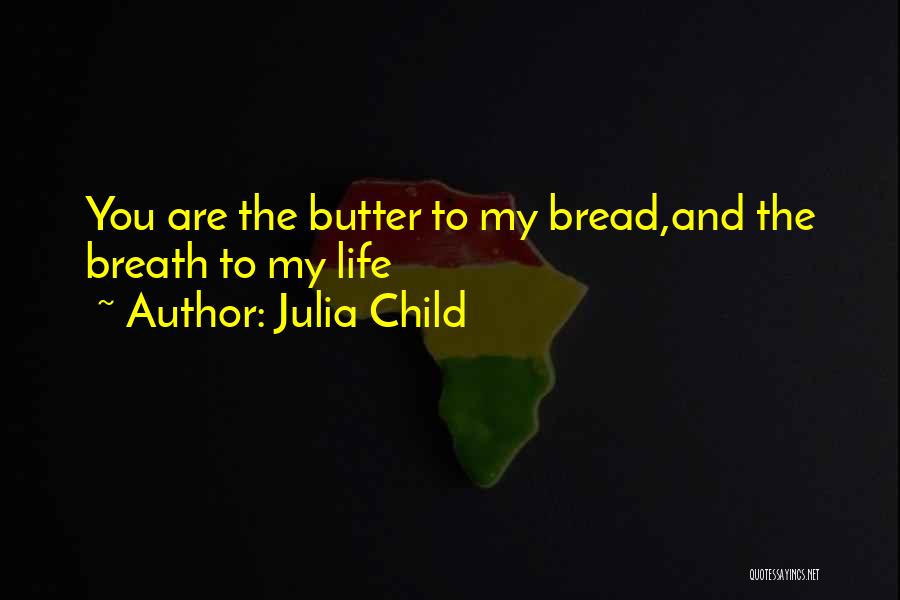 Bread To My Butter Quotes By Julia Child