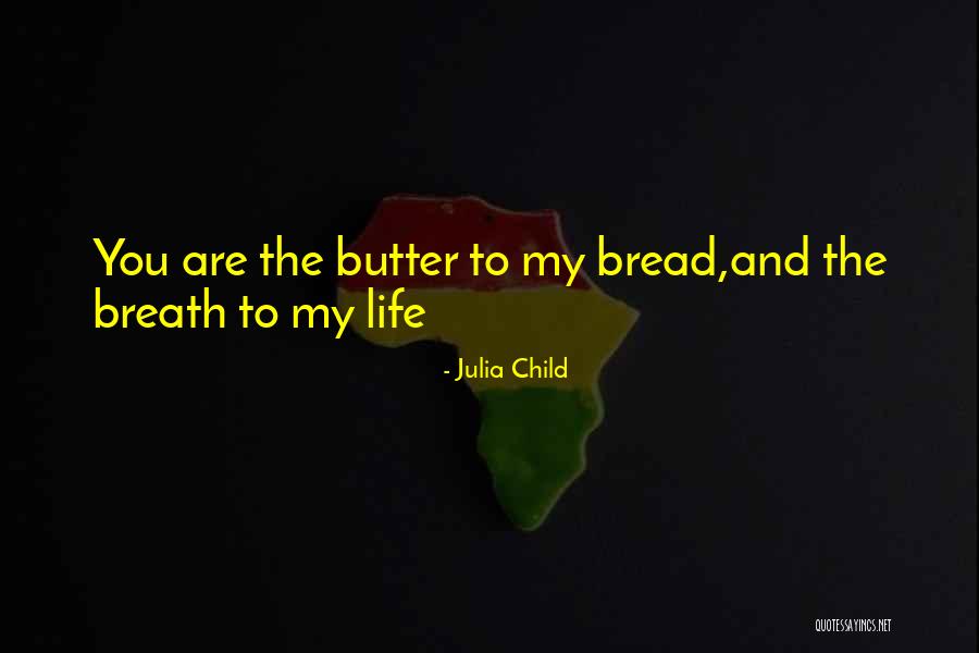 Bread To My Butter Quotes By Julia Child Bread To My Butter Quotes By Julia Child