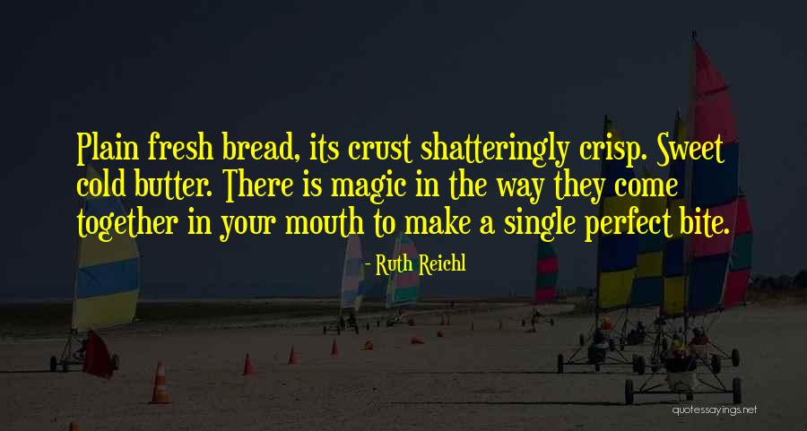 Bread To My Butter Quotes By Ruth Reichl Bread To My Butter Quotes By Ruth Reichl