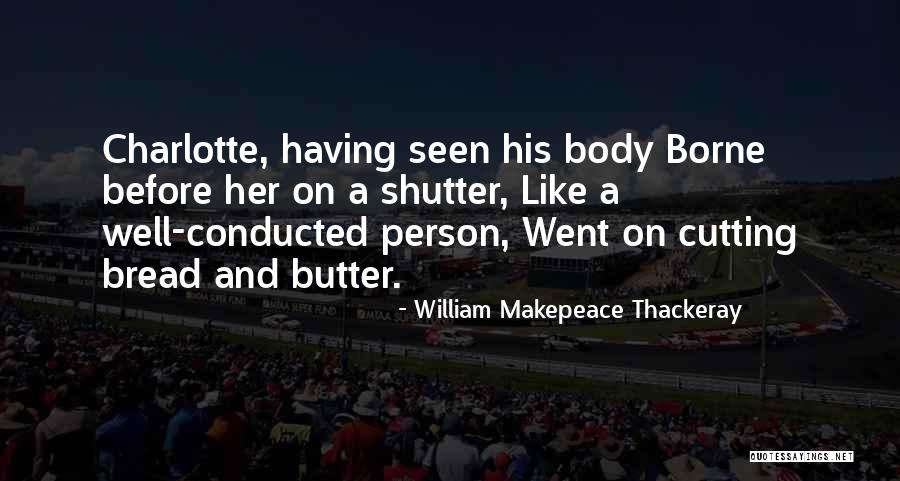 Bread To My Butter Quotes By William Makepeace Thackeray Bread To My Butter Quotes By William Makepeace Thackeray