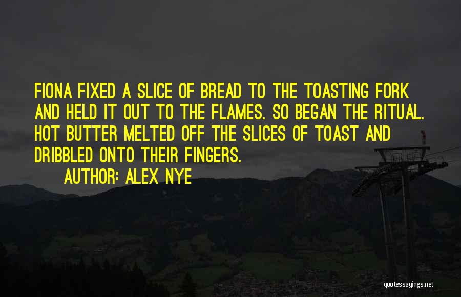 Bread Toast Quotes By Alex Nye