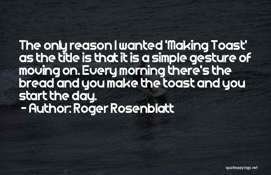 Bread Toast Quotes By Roger Rosenblatt