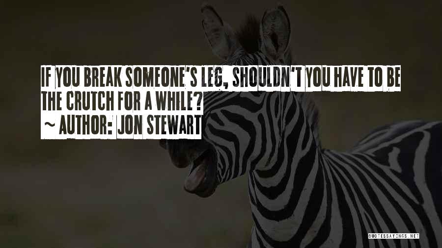 Break A Leg Quotes By Jon Stewart