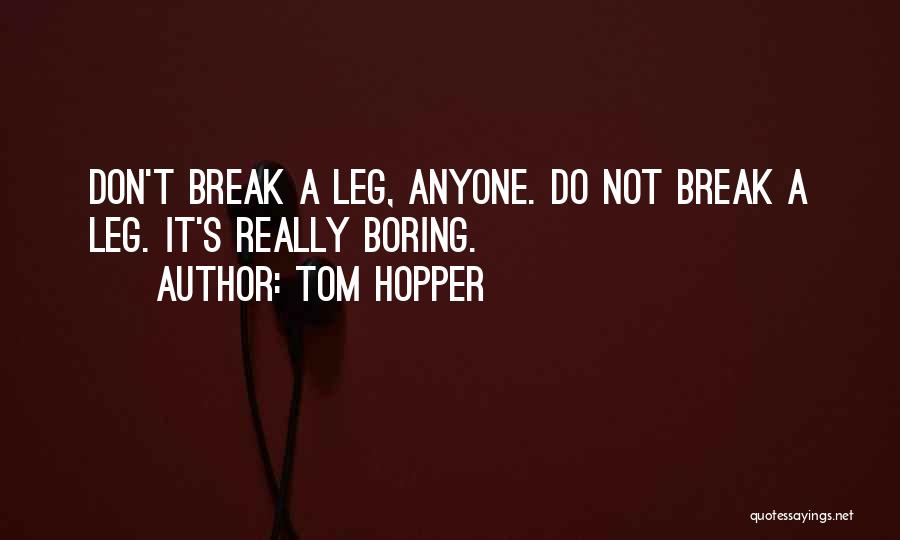 Break A Leg Quotes By Tom Hopper