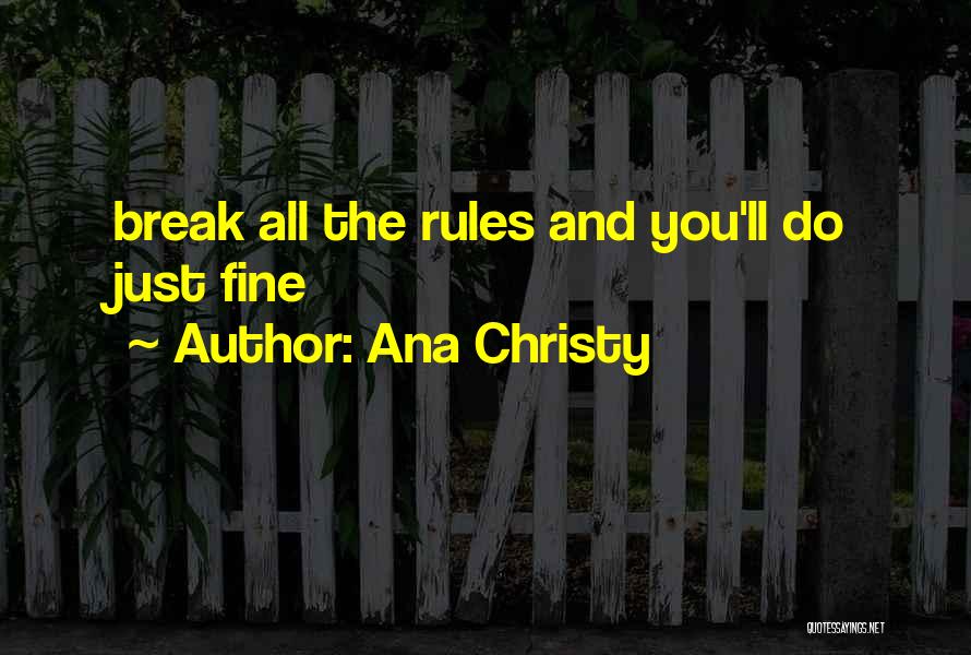 Break All Rules Quotes By Ana Christy
