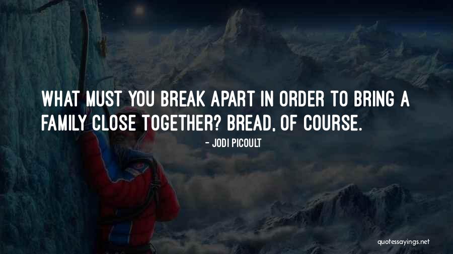 Break Bread Together Quotes By Jodi Picoult Break Bread Together Quotes By Jodi Picoult