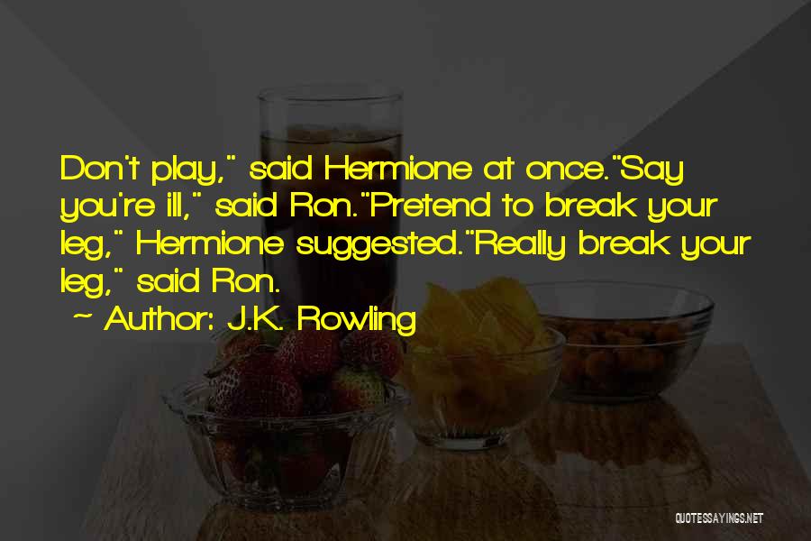 Break Leg Quotes By J.K. Rowling