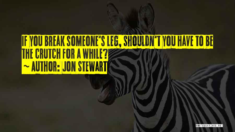 Break Leg Quotes By Jon Stewart