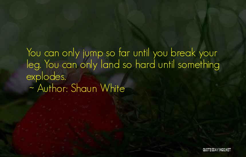 Break Leg Quotes By Shaun White