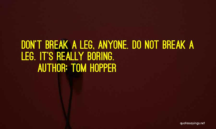 Break Leg Quotes By Tom Hopper