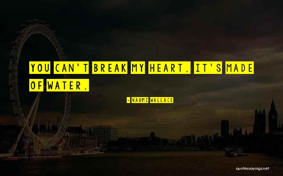 Break My Heart Quotes By Naomi Wallace Break My Heart Quotes By Naomi Wallace