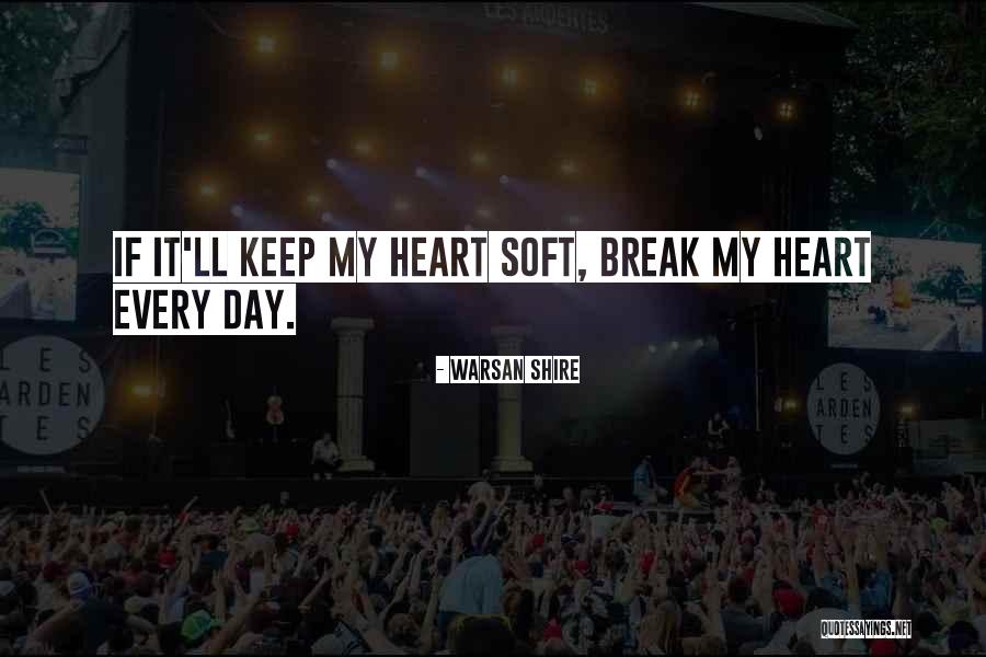 Break My Heart Quotes By Warsan Shire Break My Heart Quotes By Warsan Shire