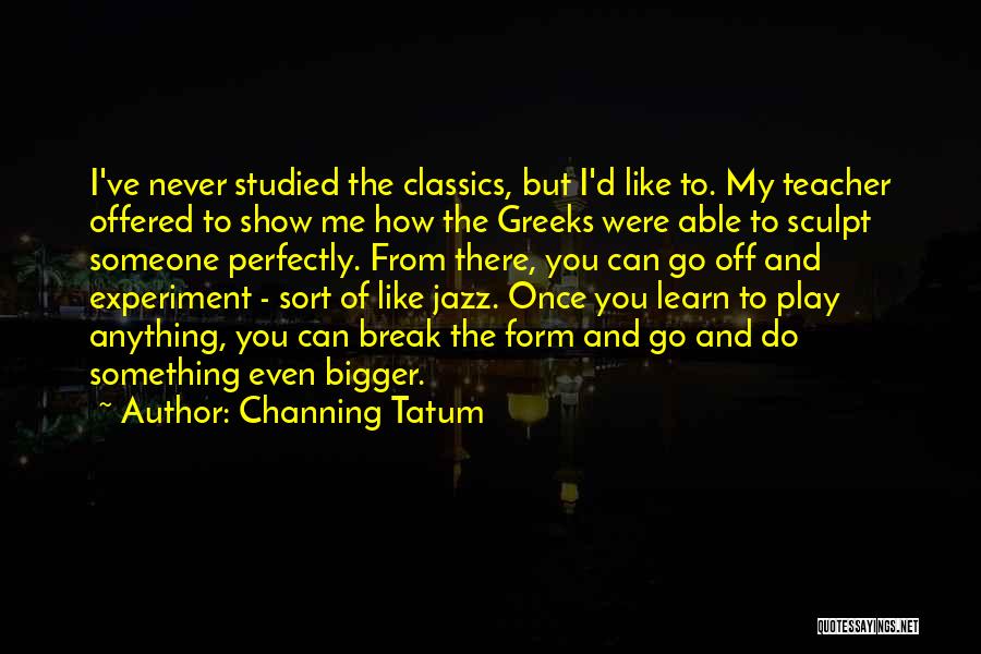 Break Off Quotes By Channing Tatum