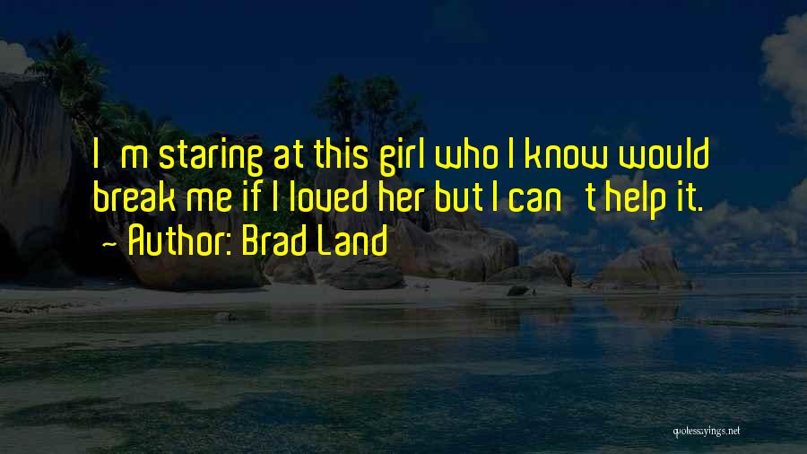Break Up With A Girl Quotes By Brad Land