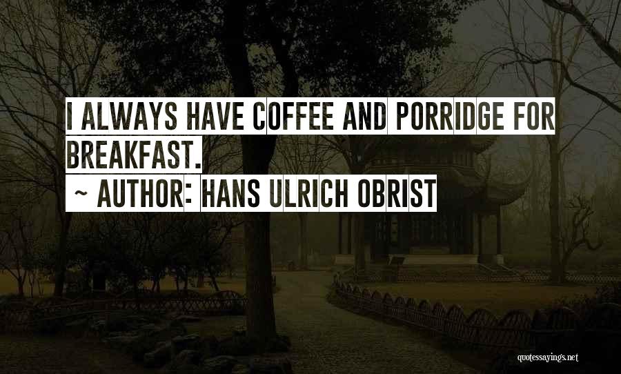 Breakfast And Coffee Quotes By Hans Ulrich Obrist