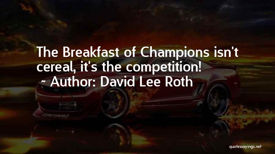 Breakfast Of Champions Quotes By David Lee Roth