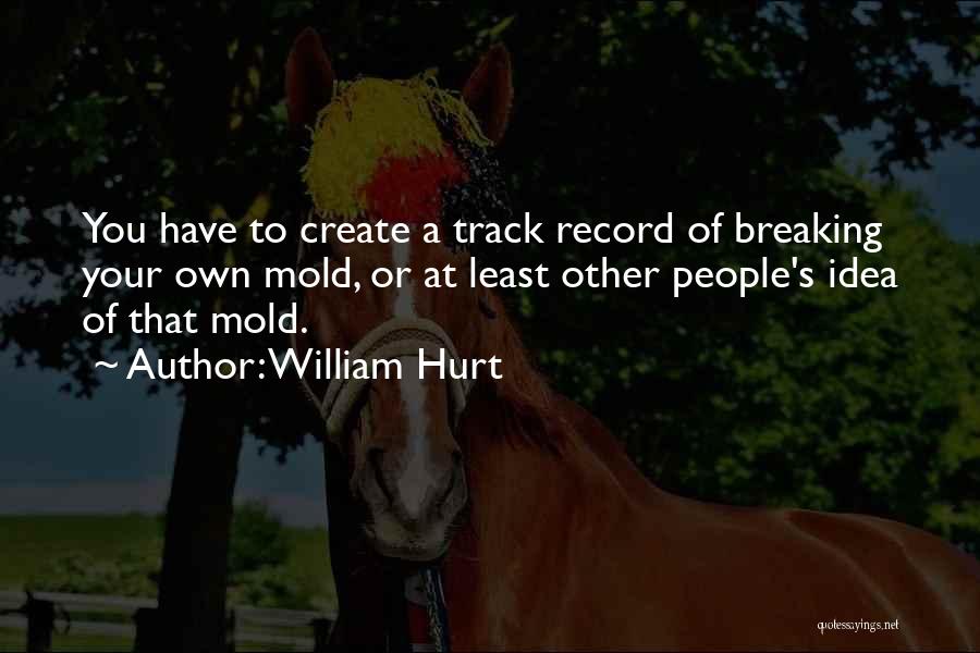 Breaking Out Of The Mold Quotes By William Hurt