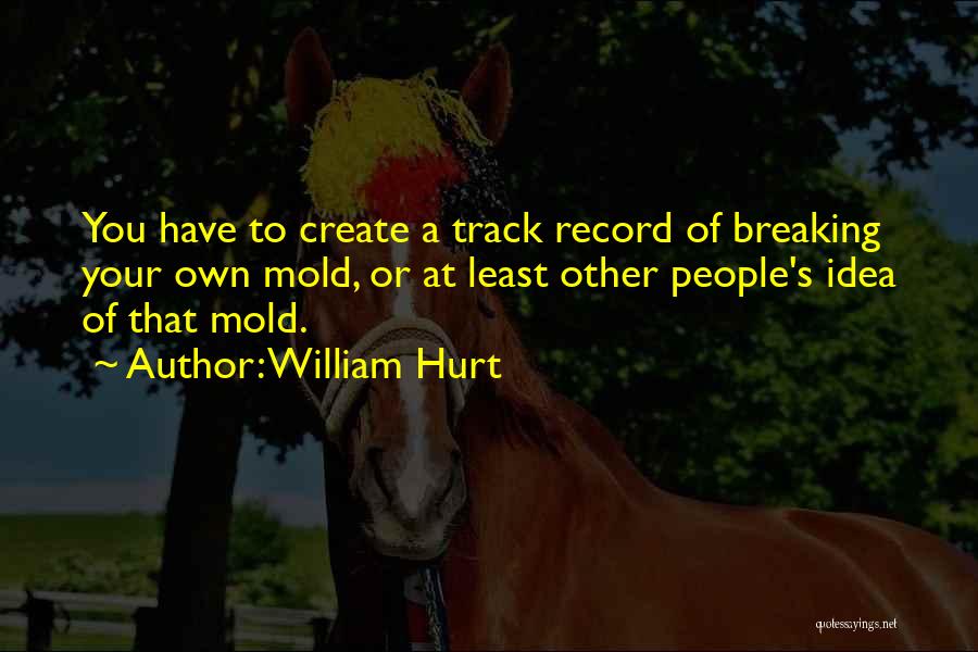 Breaking The Mold Quotes By William Hurt