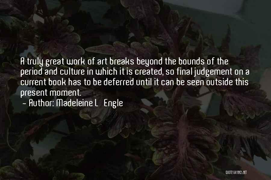 Breaks In Love Quotes By Madeleine L'Engle
