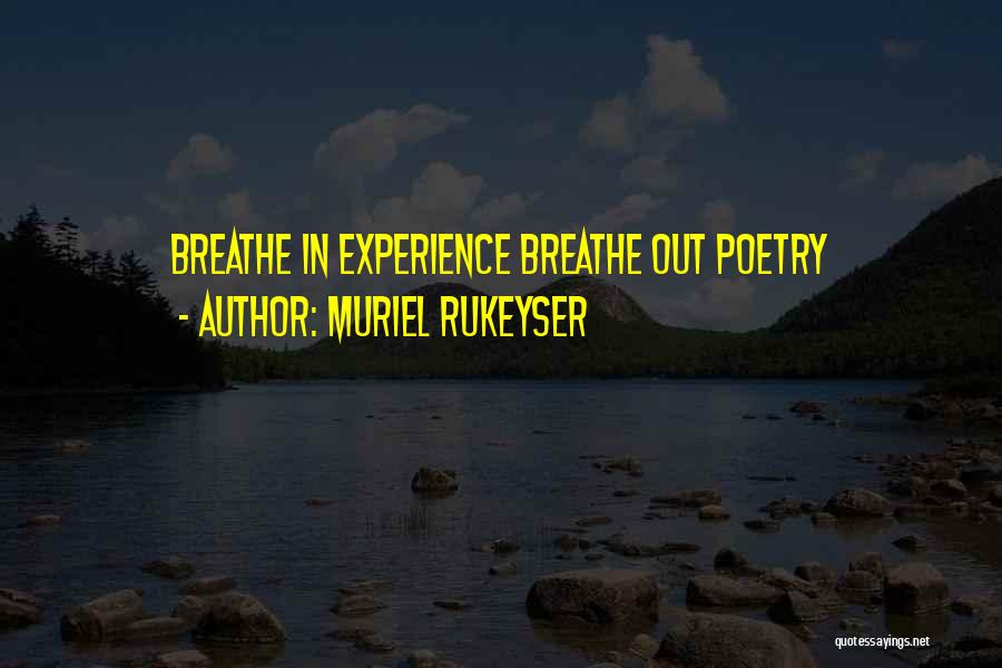 Breathe In Breathe Out Quotes By Muriel Rukeyser