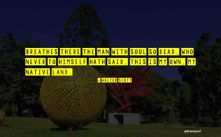 Breathes There The Man Quotes By Walter Scott Breathes There The Man Quotes By Walter Scott
