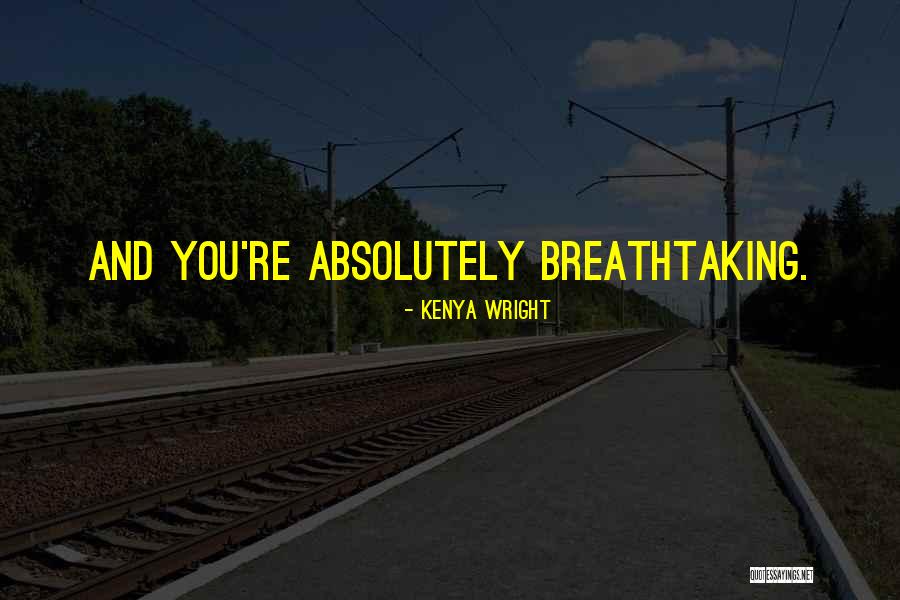 Breathtaking Love Quotes By Kenya Wright Breathtaking Love Quotes By Kenya Wright