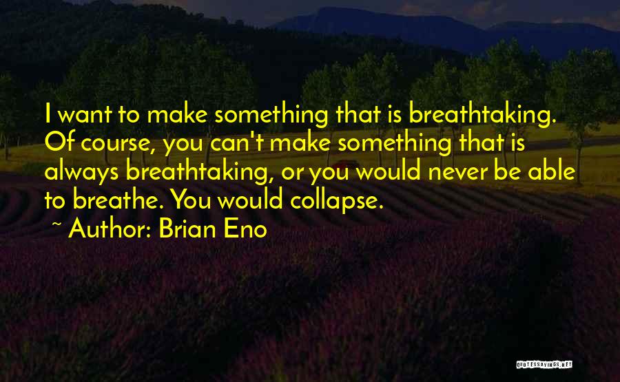 Breathtaking Quotes By Brian Eno